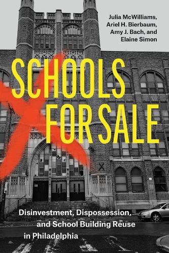 Schools for Sale: Disinvestment, Dispossession, and School Building Reuse in Philadelphia.