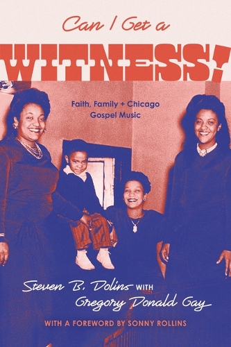 Can I Get a Witness!: Faith, Family, and Chicago Gospel Music.