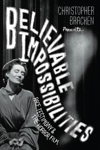 Believable Impossibilities: Race, Testimony, and the Horror Film.