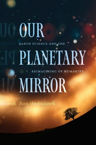 Our Planetary Mirror: Earth Science and the Reimagining of Humanity.