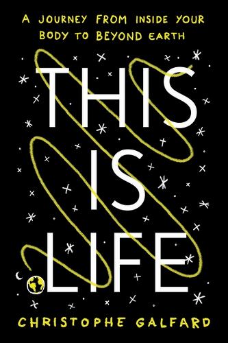 This Is Life: A Journey from Inside Your Body to Beyond Earth.