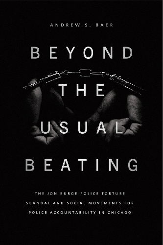 Beyond the Usual Beating: The Jon Burge Police Torture Scandal and Social Movements for Police Accountability in Chicago.