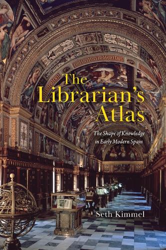 The Librarian's Atlas: The Shape of Knowledge in Early Modern Spain.