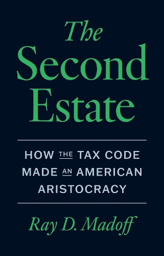The Second Estate: How the Tax Code Made an American Aristocracy.