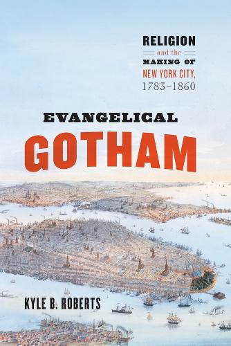 Evangelical Gotham: Religion and the Making of New York City, 1783-1860.