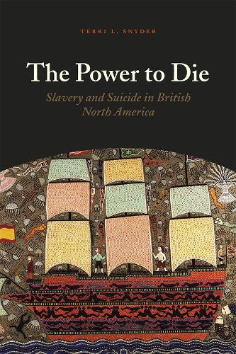 The Power to Die: Slavery and Suicide in British North America.