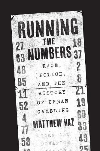 Running the Numbers: Race, Police, and the History of Urban Gambling.