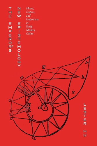 The Emperor's New Epistemology: Music, Empire, and Empiricism in Early Modern China.