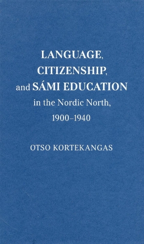 Language, Citizenship, and Sami Education in the Nordic North, 1900-1940.