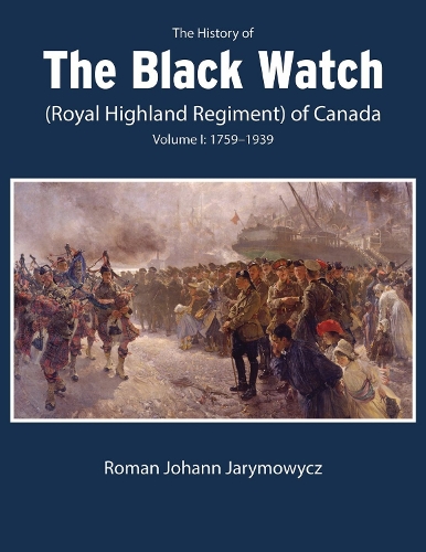The History of the Black Watch (Royal Highland Regiment) of Canada. Volume 1.
