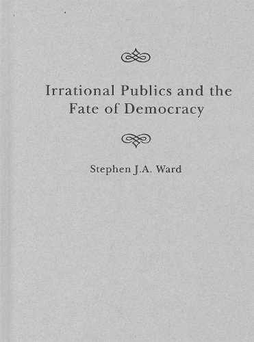Irrational Publics and the Fate of Democracy.