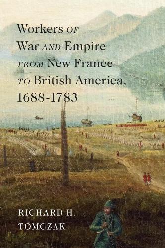 Workers of War and Empire from New France to British America, 1688-1783.