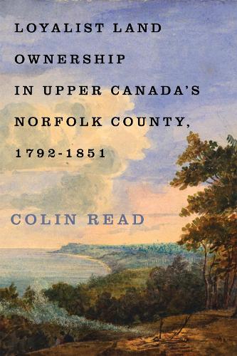 Loyalist Land Ownership in Upper Canada's Norfolk County, 1792-1851.