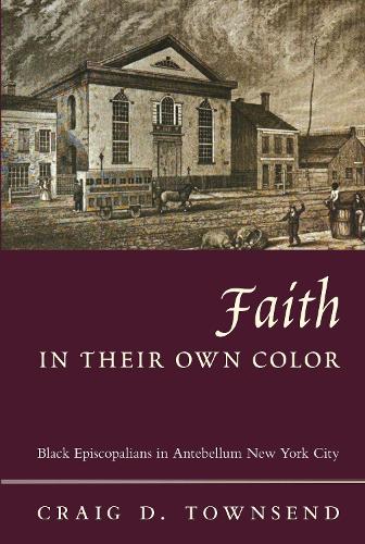 Faith in Their Own Color: Black Episcopalians in Antebellum New York City.