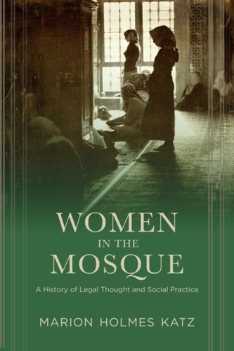 Women in the Mosque: A History of Legal Thought and Social Practice.