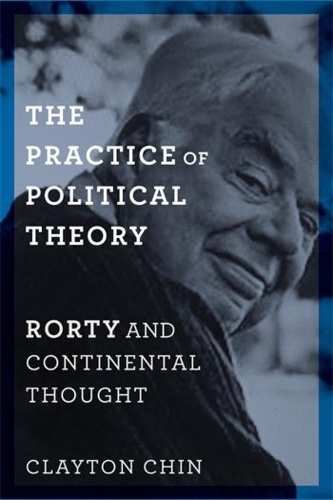 The Practice of Political Theory: Rorty and Continental Thought.