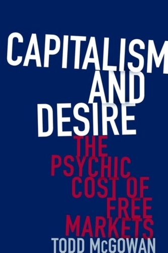 Capitalism and Desire: The Psychic Cost of Free Markets.