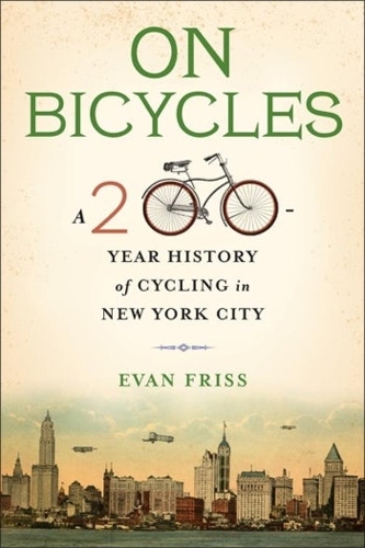 On Bicycles: A 200-Year History of Cycling in New York City.