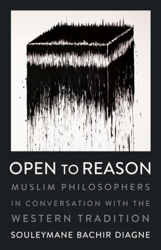 Open to Reason: Muslim Philosophers in Conversation with the Western Tradition.
