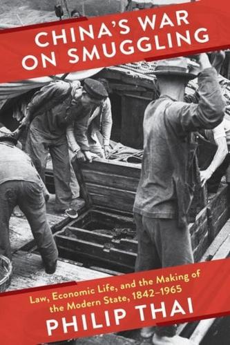 China's War on Smuggling: Law, Economic Life, and the Making of the Modern State, 1842-1965.