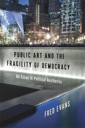 Public Art and the Fragility of Democracy: An Essay in Political Aesthetics.
