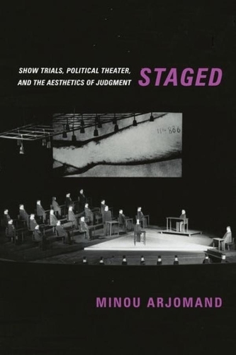 Staged: Show Trials, Political Theater, and the Aesthetics of Judgment.