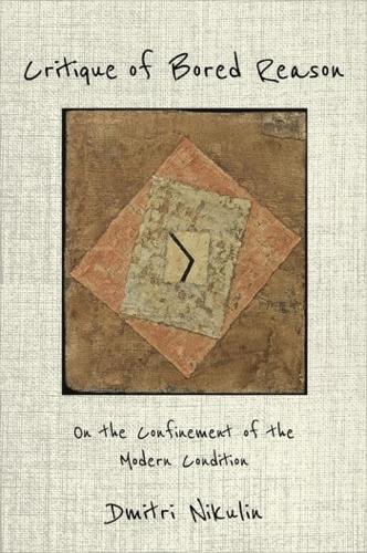 Critique of Bored Reason: On the Confinement of the Modern Condition.