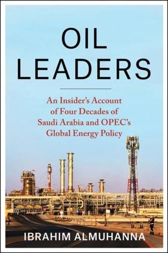 Oil Leaders: An Insider's Account of Four Decades of Saudi Arabia and OPEC's Global Energy Policy.