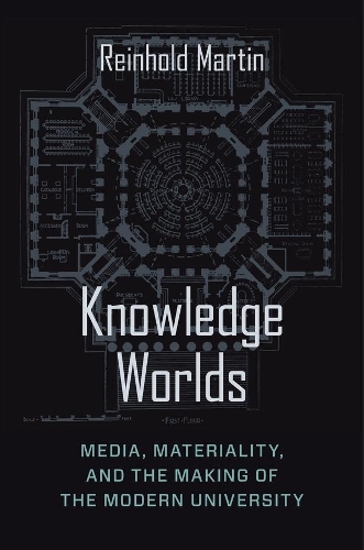 Knowledge Worlds: Media, Materiality, and the Making of the Modern University.