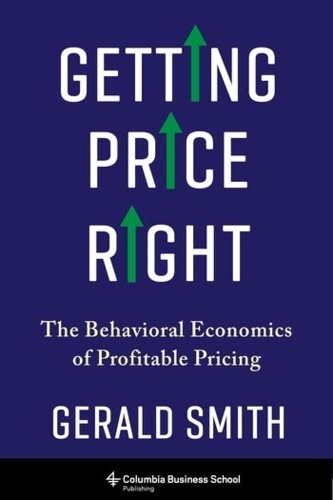 Getting Price Right: The Behavioral Economics of Profitable Pricing.
