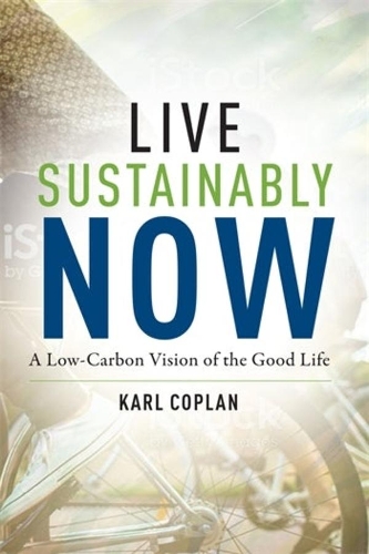 Live Sustainably Now: A Low-Carbon Vision of the Good Life.