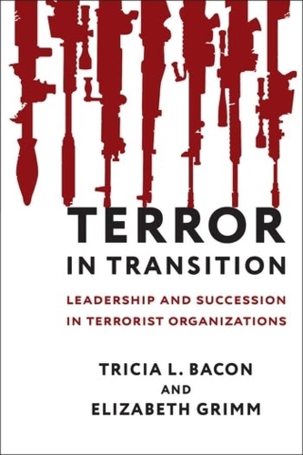Terror in Transition: Leadership and Succession in Terrorist Organizations.