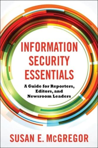 Information Security Essentials: A Guide for Reporters, Editors, and Newsroom Leaders.
