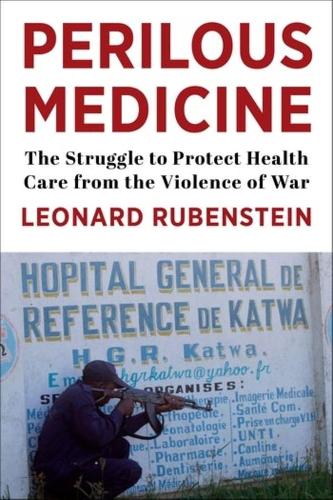 Perilous Medicine: The Struggle to Protect Health Care from the Violence of War.