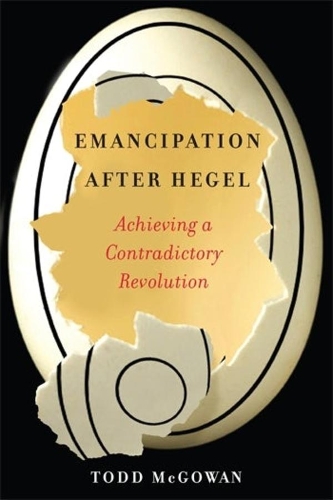 Emancipation After Hegel: Achieving a Contradictory Revolution.