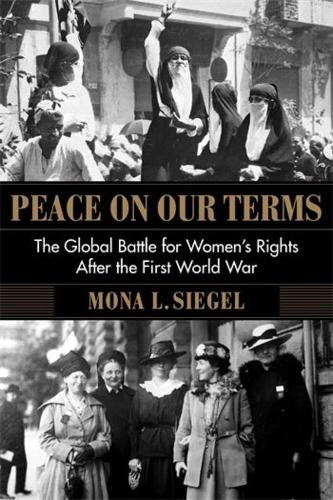 Peace on Our Terms: The Global Battle for Women's Rights After the First World War.