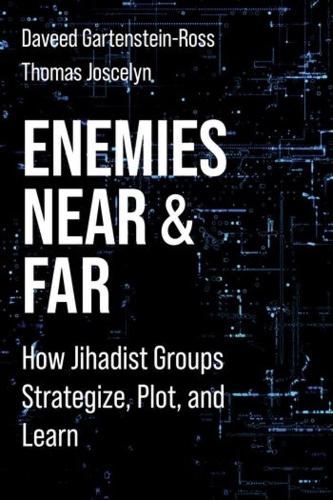 Enemies Near and Far: How Jihadist Groups Strategize, Plot, and Learn.