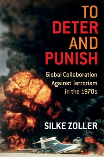 To Deter and Punish: Global Collaboration Against Terrorism in the 1970s.
