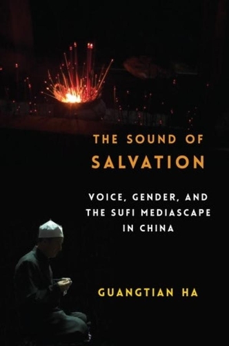 The Sound of Salvation: Voice, Gender, and the Sufi Mediascape in China.