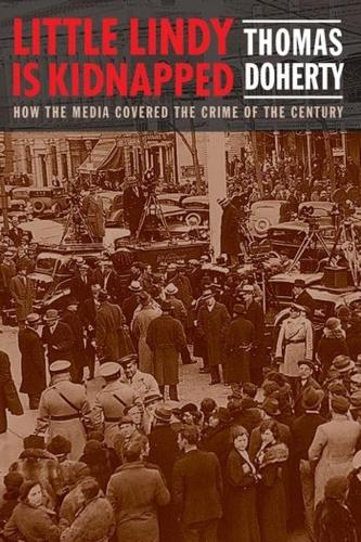 Little Lindy Is Kidnapped: How the Media Covered the Crime of the Century.