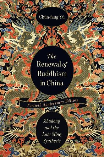 The Renewal of Buddhism in China: Zhuhong and the Late Ming Synthesis. fortieth anniversary edition