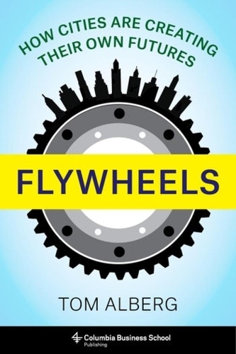 Flywheels: How Cities Are Creating Their Own Futures.