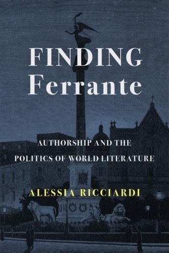Finding Ferrante: Authorship and the Politics of World Literature.