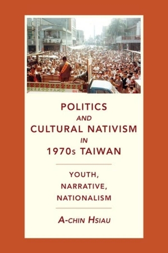 Politics and Cultural Nativism in 1970s Taiwan: Youth, Narrative, Nationalism.