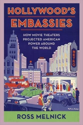 Hollywood's Embassies: How Movie Theaters Projected American Power Around the World.