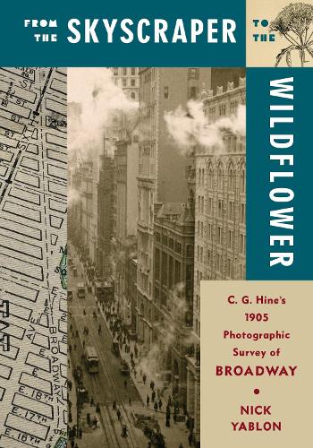 From the Skyscraper to the Wildflower: C. G. Hine's 1905 Photographic Survey of Broadway.