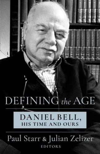 Defining the Age: Daniel Bell, His Time and Ours.