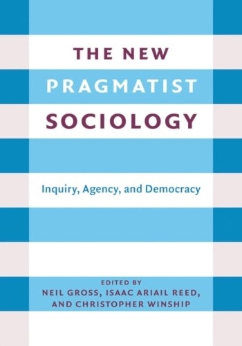 The New Pragmatist Sociology: Inquiry, Agency, and Democracy.