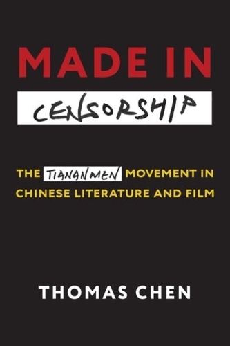 Made in Censorship: The Tiananmen Movement in Chinese Literature and Film.