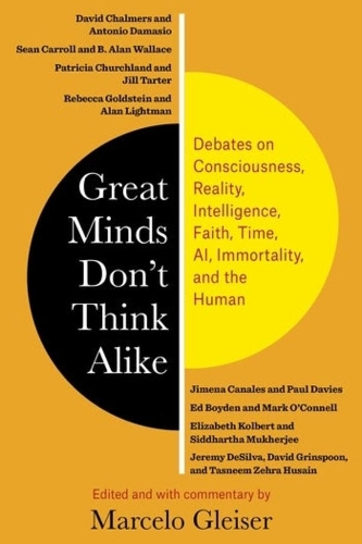 Great Minds Don't Think Alike: Debates on Consciousness, Reality, Intelligence, Faith, Time, AI, Immortality, and the Human.